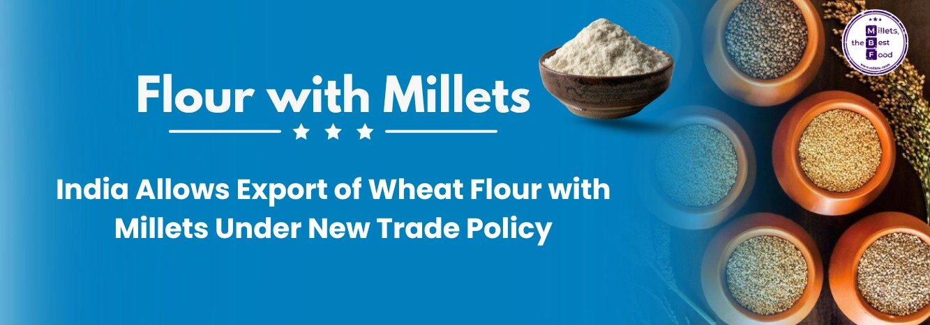 India Allows Export of Wheat Flour with Millets Under New Trade Policy