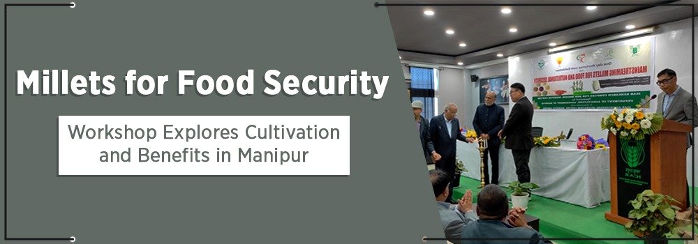 Millets for Food Security: Workshop Explores Cultivation and Benefits in Manipur