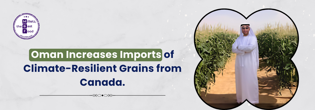 Oman Increases Imports of Climate-Resilient Grains from Canada 