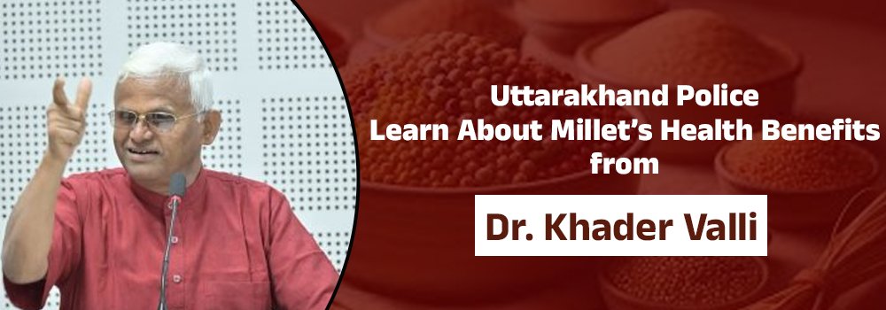Uttarakhand Police Learn About Millet’s Health Benefits from Dr. Khader Valli