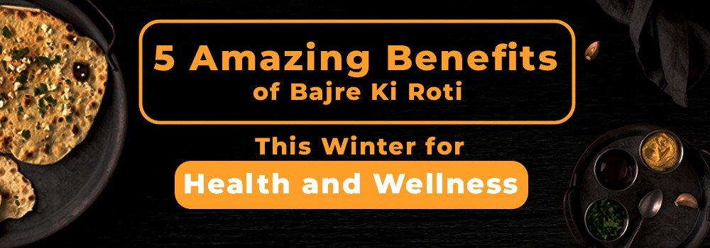 5 Amazing Benefits of Bajre Ki Roti This Winter for Health and Wellness