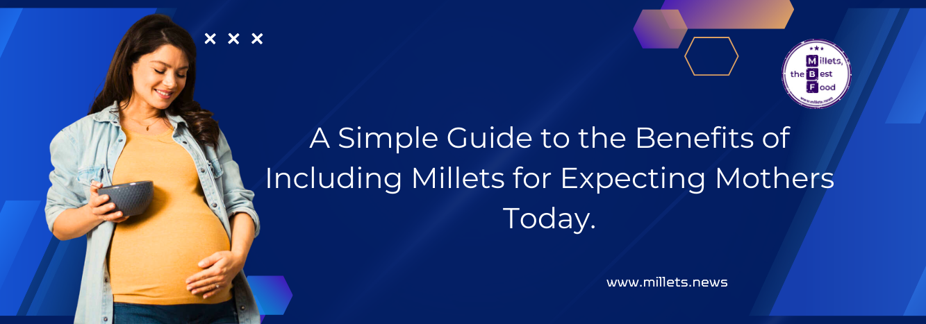 Simple Guide to Millets for Expecting Mothers