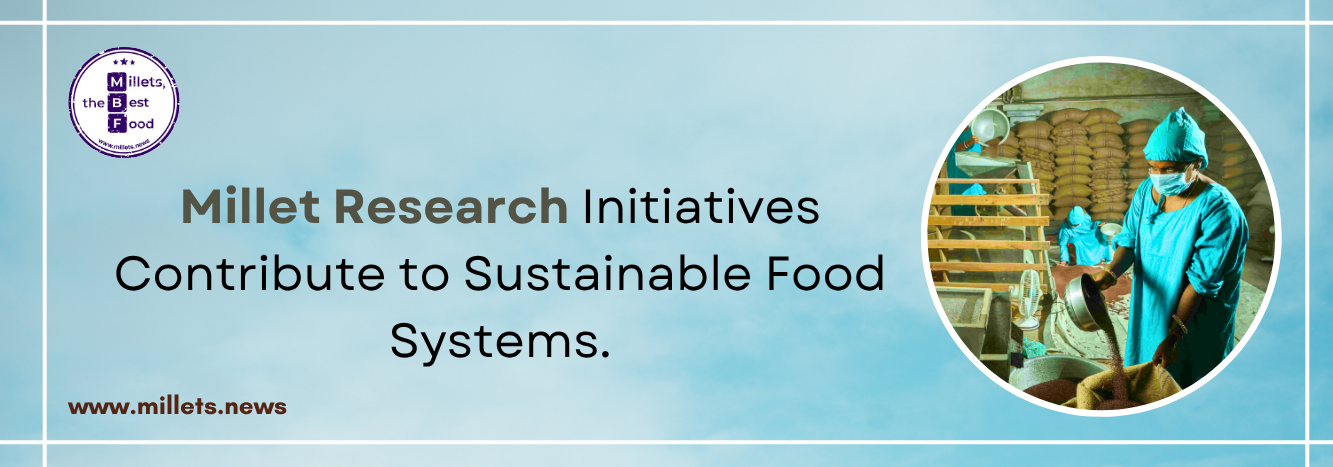 Millet Research Initiatives Contribute to Sustainable Food Systems 