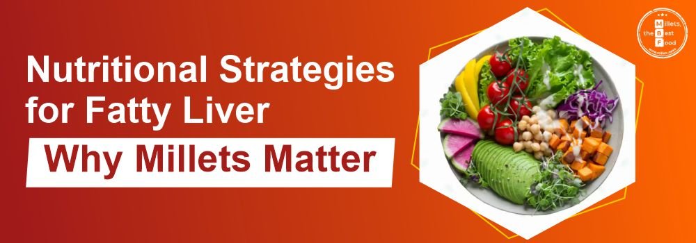 Nutritional Strategies for Fatty Liver: Why Millets Matter