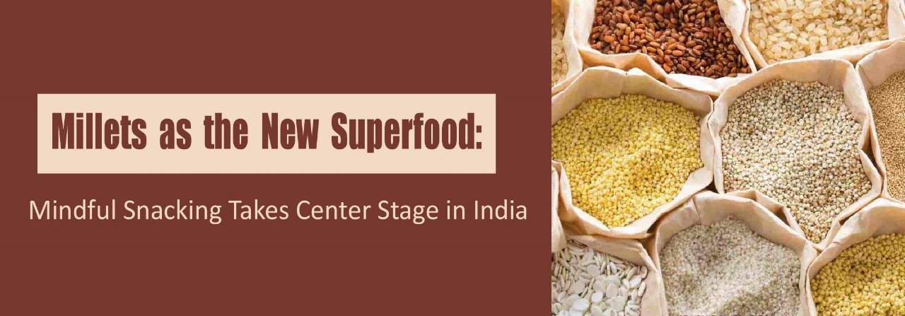 Millets as the New Superfood: Mindful Snacking Takes Center Stage in India