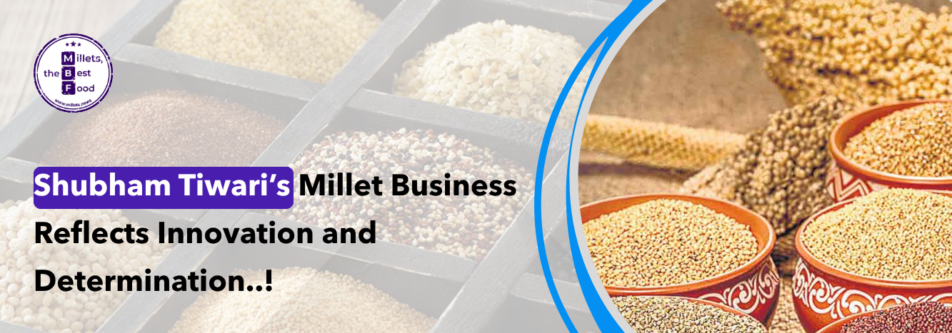 Shubham Tiwari’s Millet Business Reflects Innovation and Determination