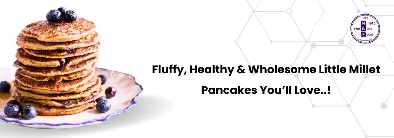 Fluffy, Healthy & Wholesome: Little Millet Pancakes You’ll Love