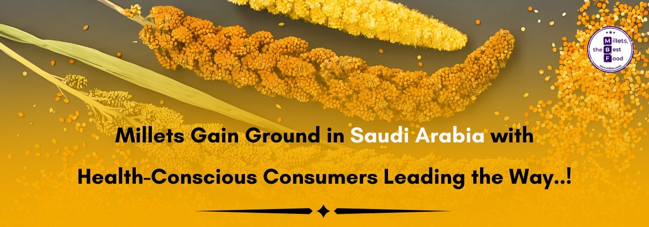 Millets Gain Ground in Saudi Arabia with Health-Conscious Consumers Leading the Way