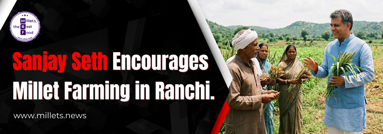 Sanjay Seth Encourages Millet Farming in Ranchi