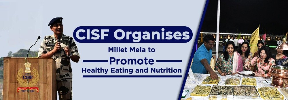 CISF Organises Millet Mela to Promote Healthy Eating and Nutrition