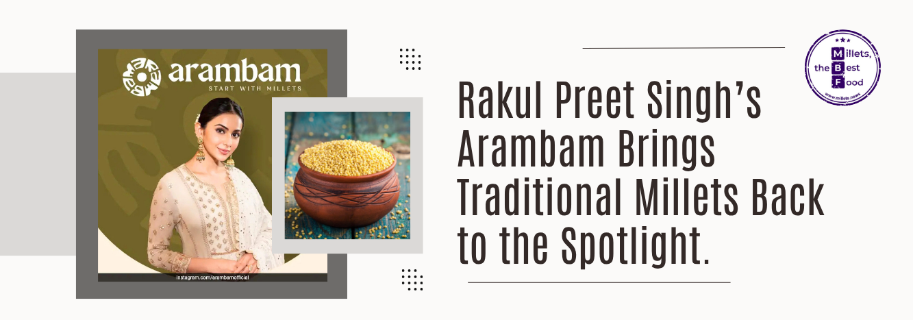 Rakul Preet Singh’s Arambam Brings Traditional Millets Back to the Spotlight 