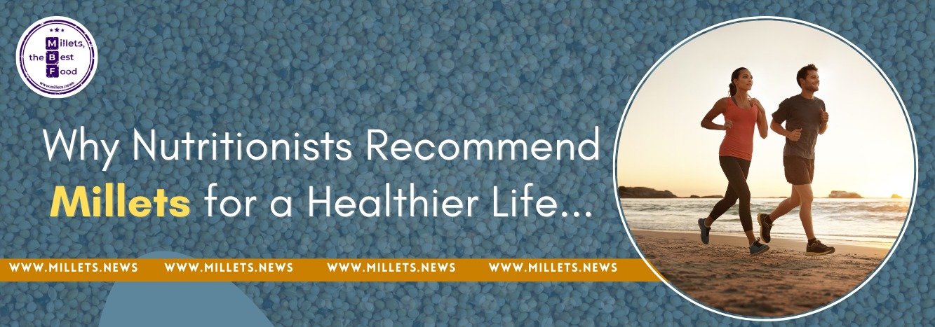 Why Nutritionists Recommend Millets for a Healthier Life