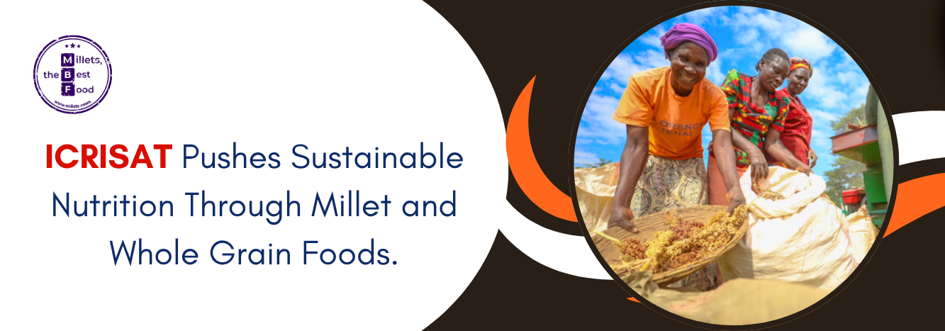 ICRISAT Pushes Sustainable Nutrition Through Millet and Whole Grain Foods 