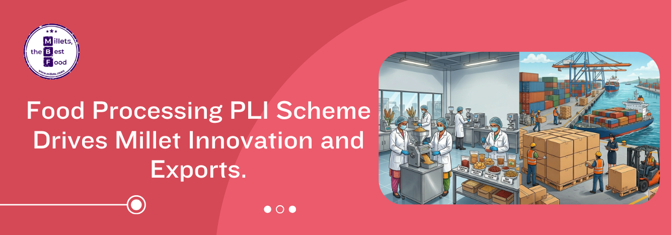 Food Processing PLI Scheme Drives Millet Innovation and Exports 