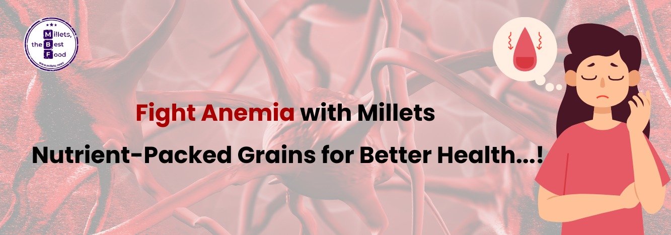 Fight Anemia with Millets: Nutrient-Packed Grains for Better Health