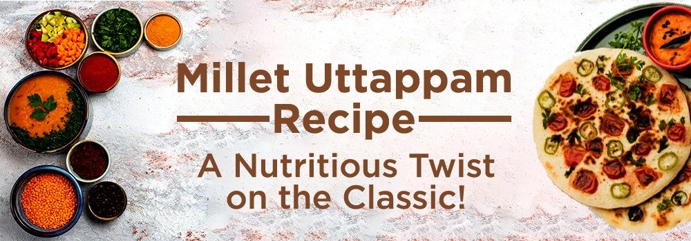 Millet Uttappam Recipe: A Nutritious Twist on the Classic! 