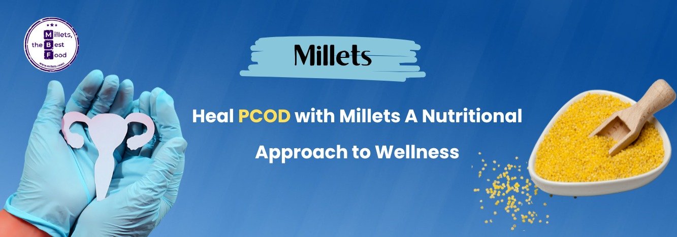 Heal PCOD with Millets: A Nutritional Approach to Wellness