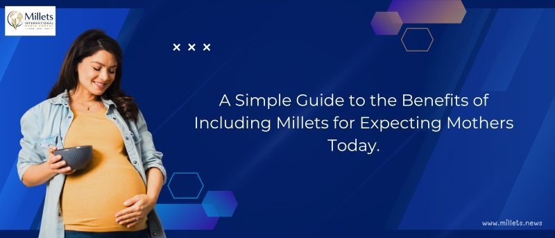 Simple Guide to Millets for Expecting Mothers