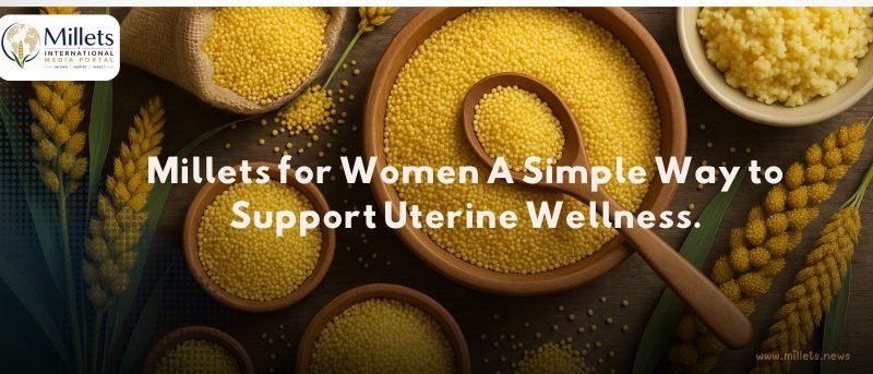 Millets for Women: A Simple Way to Support Uterine Wellness