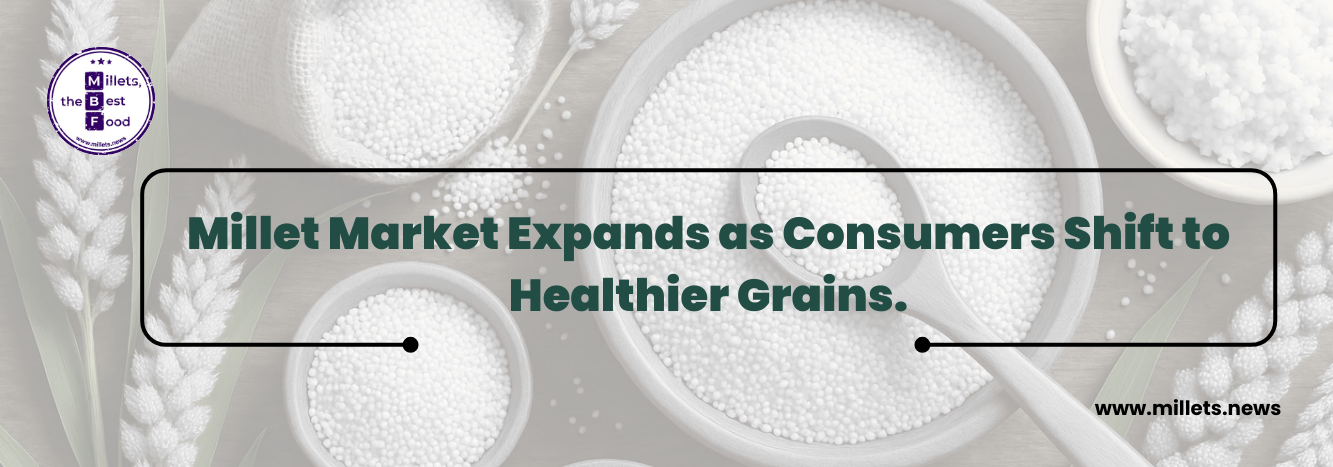 Millet Market Expands as Consumers Shift to Healthier Grains