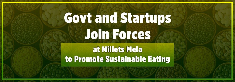 Govt and Startups Join Forces at Millets Mela to Promote Sustainable Eating