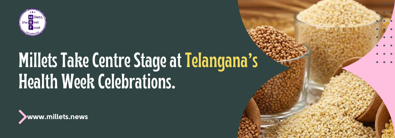 Millets Take Centre Stage at Telangana’s Health Week Celebrations