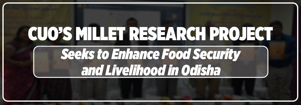 CUO’s Millet Research Project Seeks to Enhance Food Security and Livelihood in Odisha