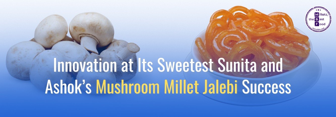 Innovation at Its Sweetest: Sunita and Ashok’s Mushroom Millet Jalebi Success