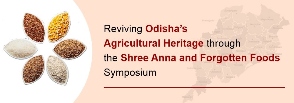 Reviving Odisha’s Agricultural Heritage through the Shree Anna and Forgotten Foods Symposium