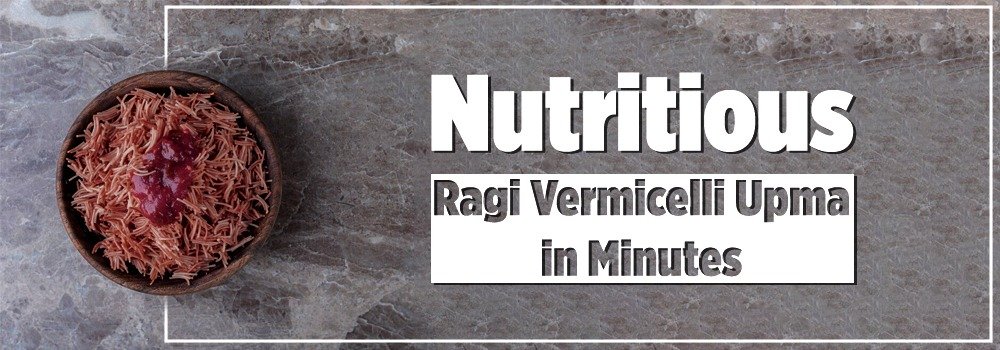 Nutritious Ragi Vermicelli Upma in Minutes