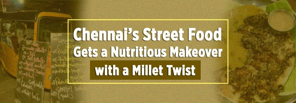 Chennai’s Street Food Gets a Nutritious Makeover with a Millet Twist