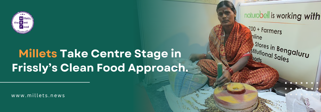 Millets Take Centre Stage in Frissly’s Clean Food Approach