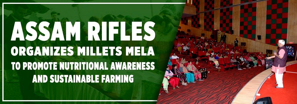 Assam Rifles Organizes Millets Mela to Promote Nutritional Awareness and Sustainable Farming