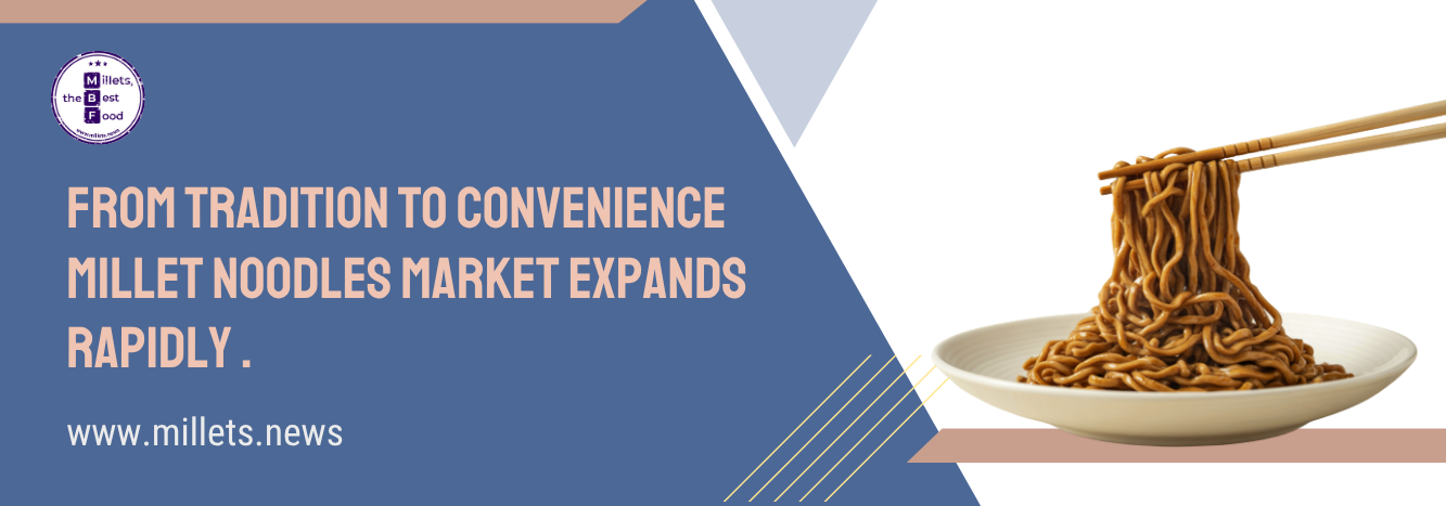 From Tradition to Convenience: Millet Noodles Market Expands Rapidly 