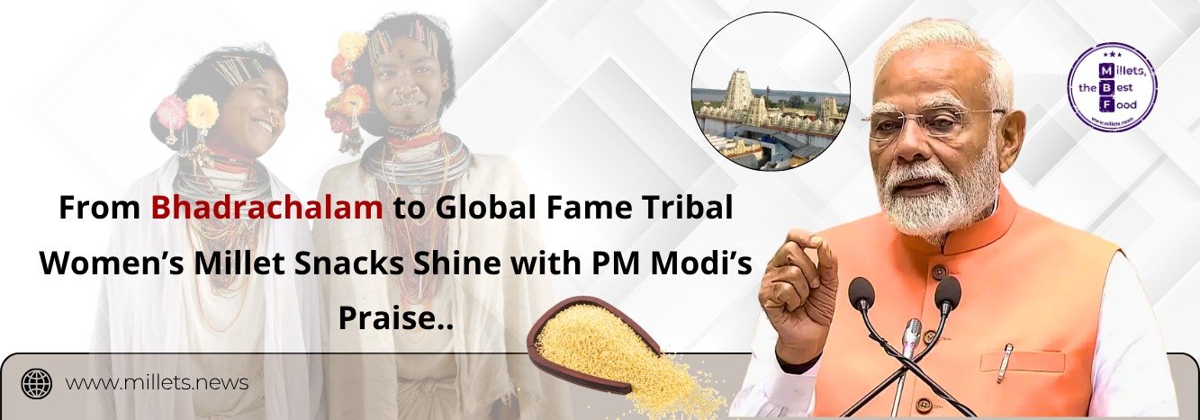 From Bhadrachalam to Global Fame: Tribal Women’s Millet Snacks Shine with PM Modi’s Praise