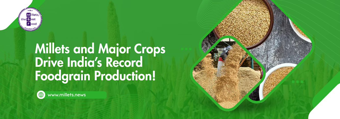 Millets and Major Crops Drive India’s Record Foodgrain Production