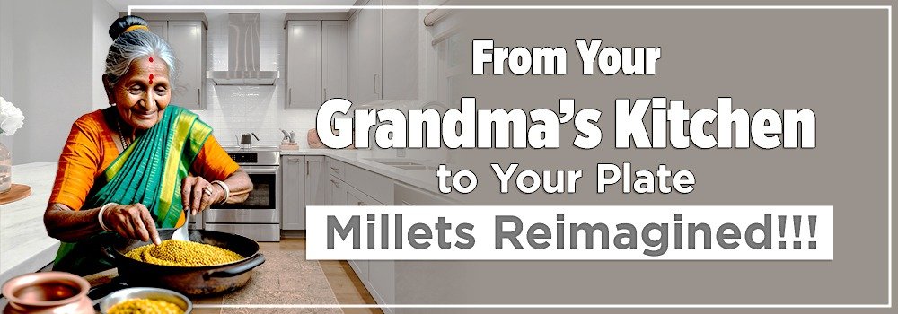 From Your Grandma’s Kitchen to Your Plate: Millets Reimagined!!!