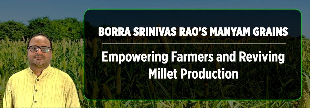 Borra Srinivas Rao's Manyam Grains: Empowering Farmers and Reviving Millet Production