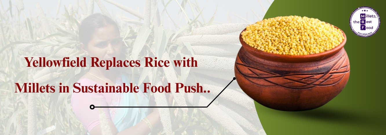 Yellowfield Replaces Rice with Millets in Sustainable Food Push
