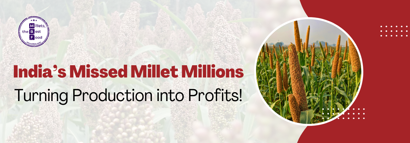 India’s Missed Millet Millions Turning Production into Profits