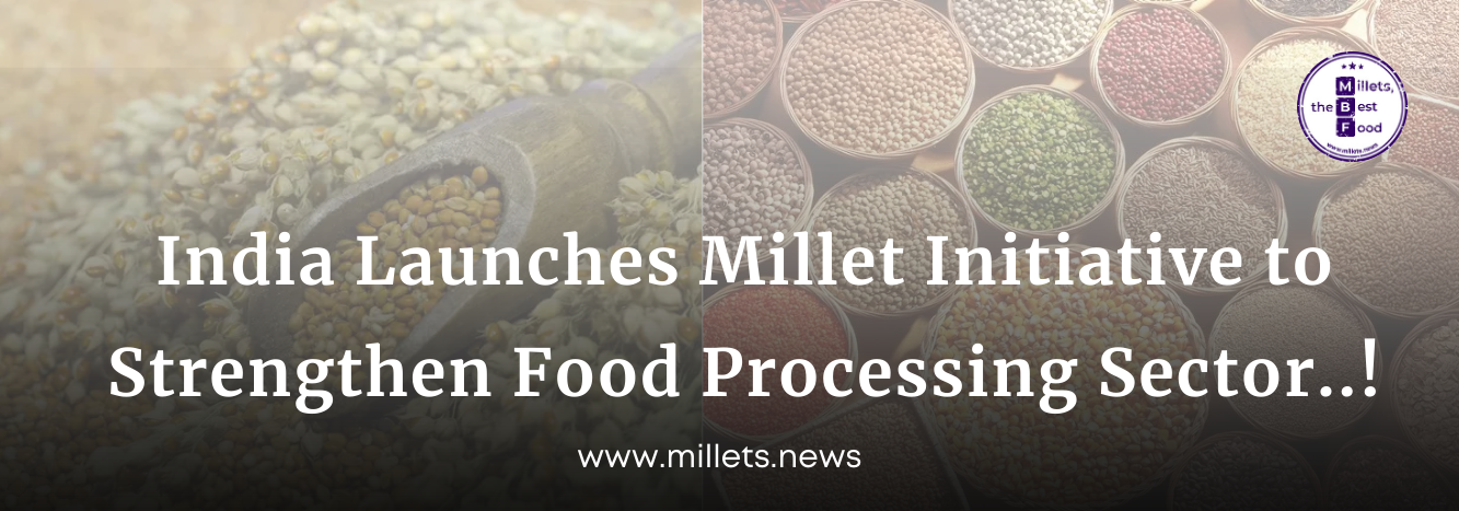 India Launches Millet Initiative to Strengthen Food Processing Sector